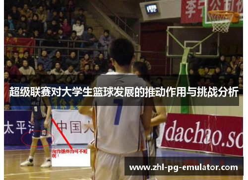 超级联赛对大学生篮球发展的推动作用与挑战分析 超级联赛对大学生篮球发展的推动作用与挑战分析